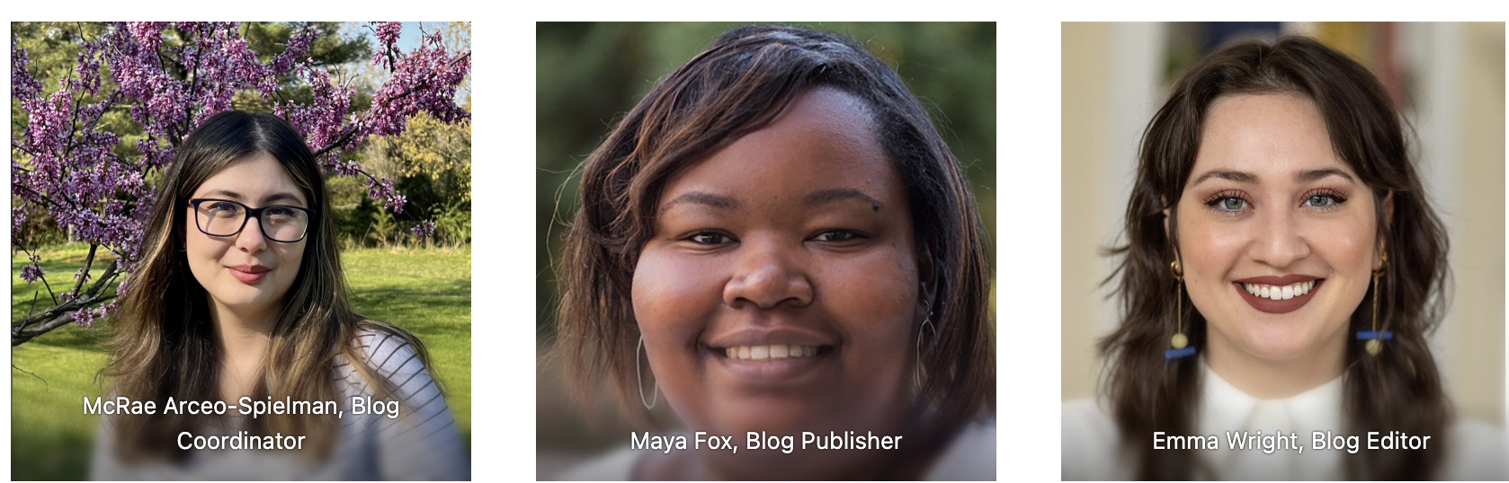A three panel photograph of McRae Arceo-Spielman (Blog Coordinator), Maya Fox (Blog Publisher), and  Emma Wright (Blog Editor). 